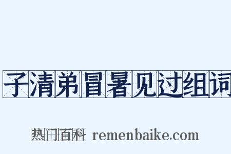 子清弟冒暑见过组词是什么意思的图片